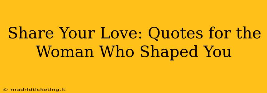 Share Your Love: Quotes for the Woman Who Shaped You