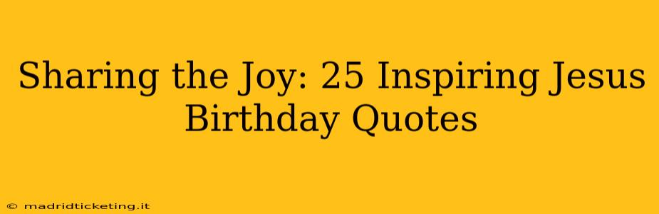 Sharing the Joy: 25 Inspiring Jesus Birthday Quotes