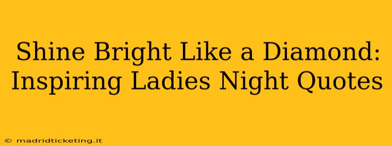 Shine Bright Like a Diamond: Inspiring Ladies Night Quotes