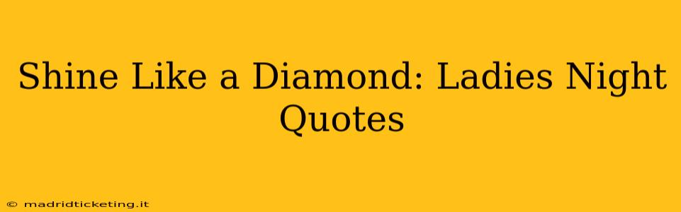 Shine Like a Diamond: Ladies Night Quotes