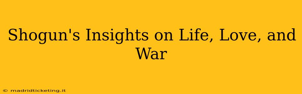 Shogun's Insights on Life, Love, and War