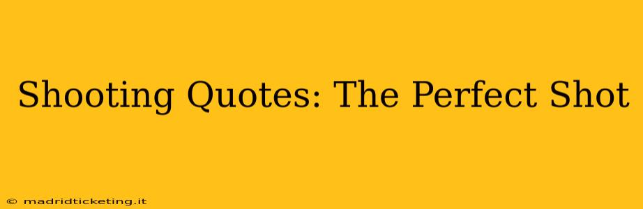 Shooting Quotes: The Perfect Shot