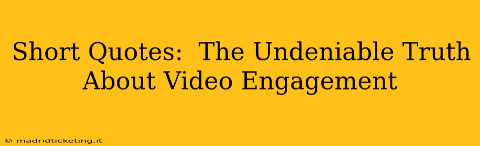 Short Quotes:  The Undeniable Truth About Video Engagement