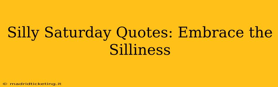 Silly Saturday Quotes: Embrace the Silliness