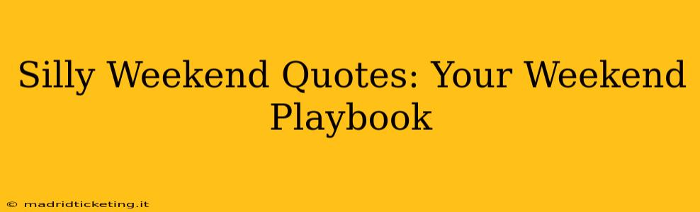 Silly Weekend Quotes: Your Weekend Playbook