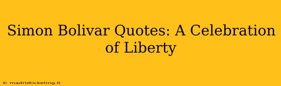 Simon Bolivar Quotes: A Celebration of Liberty