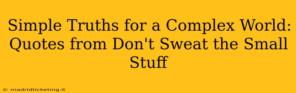 Simple Truths for a Complex World: Quotes from Don't Sweat the Small Stuff