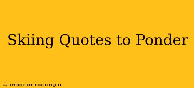 Skiing Quotes to Ponder
