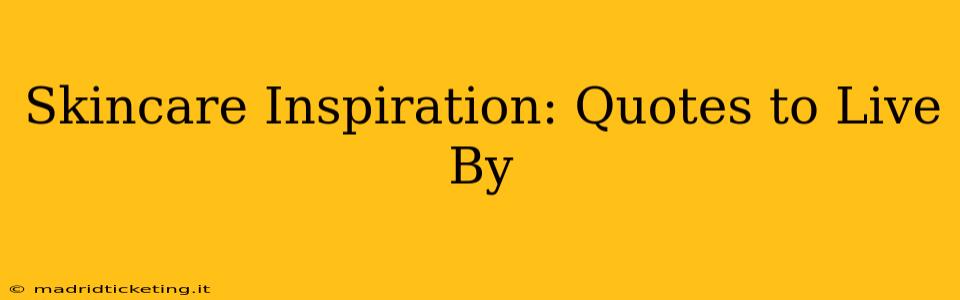 Skincare Inspiration: Quotes to Live By
