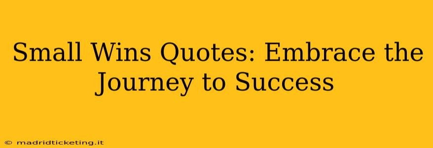 Small Wins Quotes: Embrace the Journey to Success