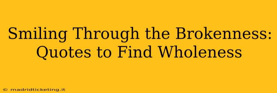 Smiling Through the Brokenness: Quotes to Find Wholeness