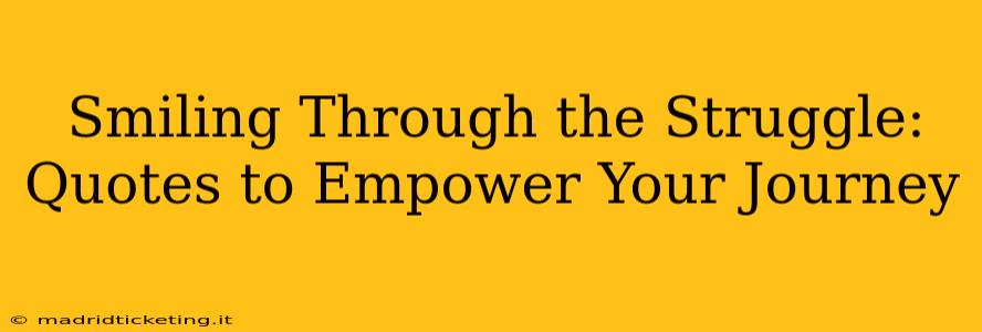 Smiling Through the Struggle: Quotes to Empower Your Journey