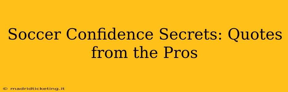 Soccer Confidence Secrets: Quotes from the Pros