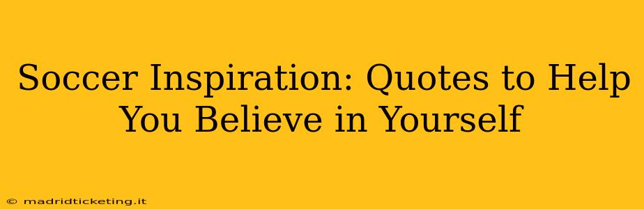 Soccer Inspiration: Quotes to Help You Believe in Yourself
