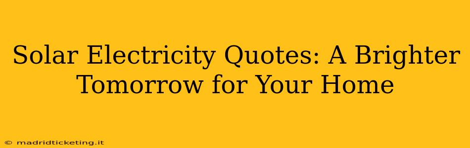 Solar Electricity Quotes: A Brighter Tomorrow for Your Home
