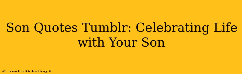 Son Quotes Tumblr: Celebrating Life with Your Son