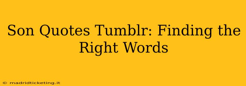 Son Quotes Tumblr: Finding the Right Words