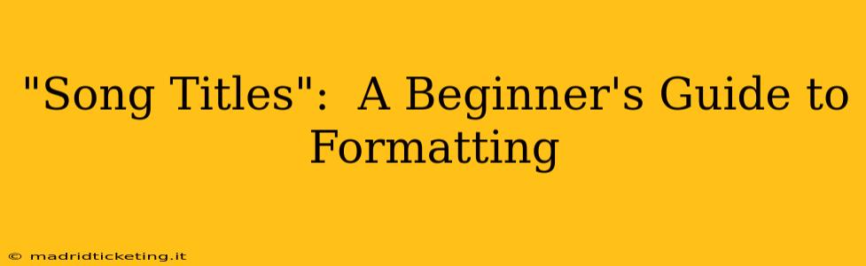"Song Titles":  A Beginner's Guide to Formatting