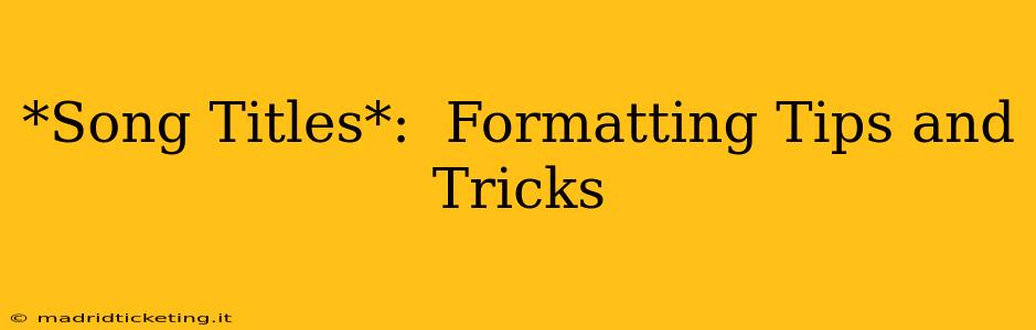 *Song Titles*:  Formatting Tips and Tricks