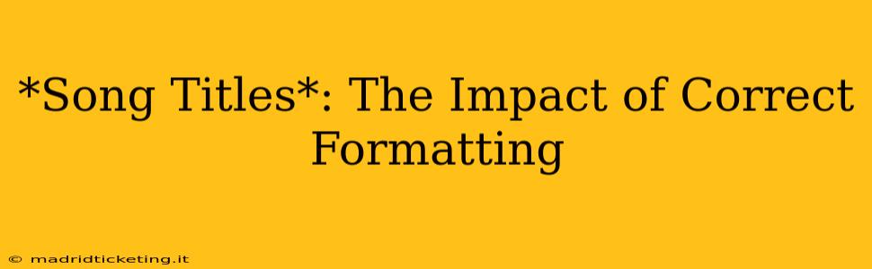 *Song Titles*: The Impact of Correct Formatting