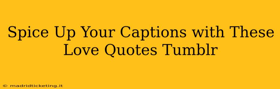 Spice Up Your Captions with These Love Quotes Tumblr