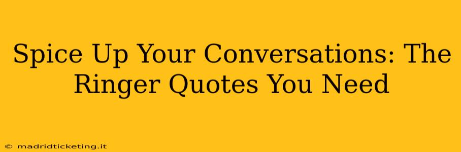 Spice Up Your Conversations: The Ringer Quotes You Need
