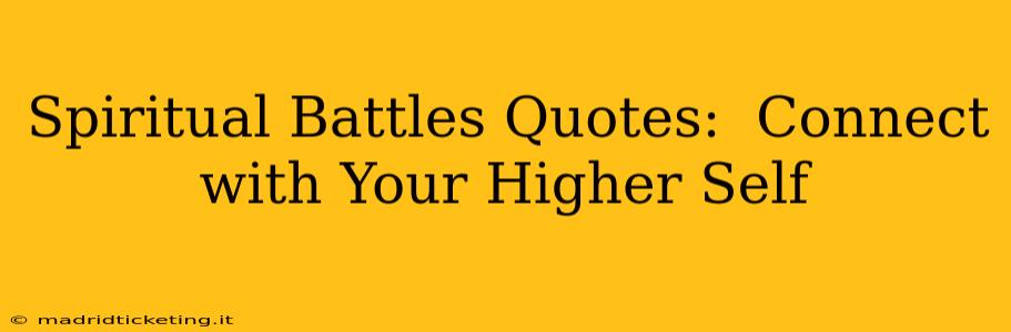Spiritual Battles Quotes:  Connect with Your Higher Self