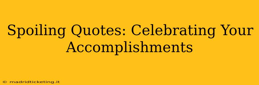 Spoiling Quotes: Celebrating Your Accomplishments