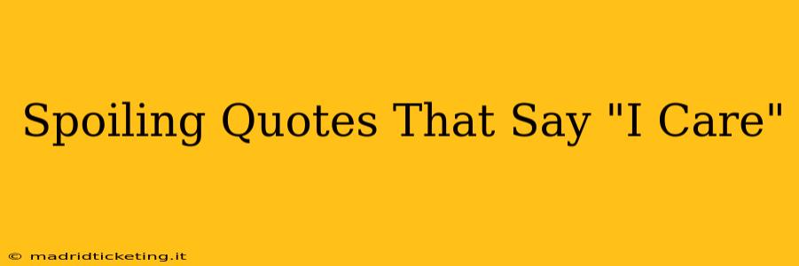 Spoiling Quotes That Say "I Care"