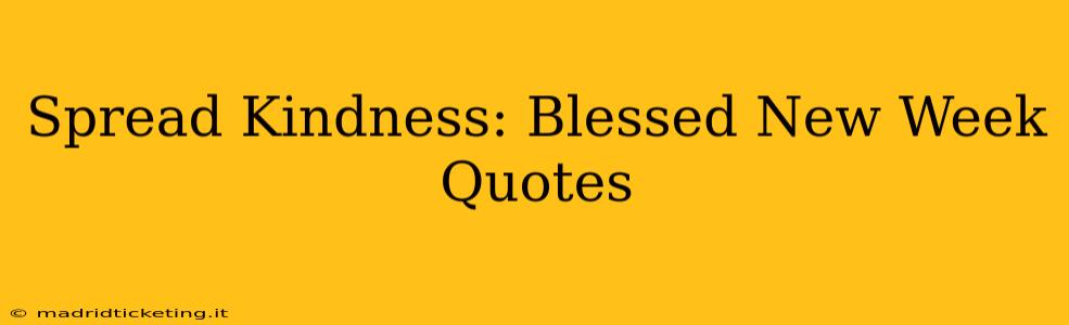 Spread Kindness: Blessed New Week Quotes