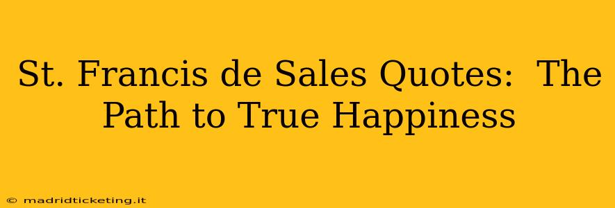 St. Francis de Sales Quotes:  The Path to True Happiness