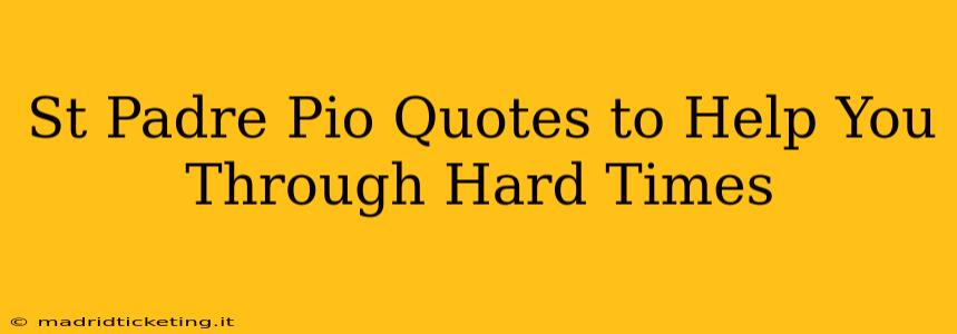 St Padre Pio Quotes to Help You Through Hard Times