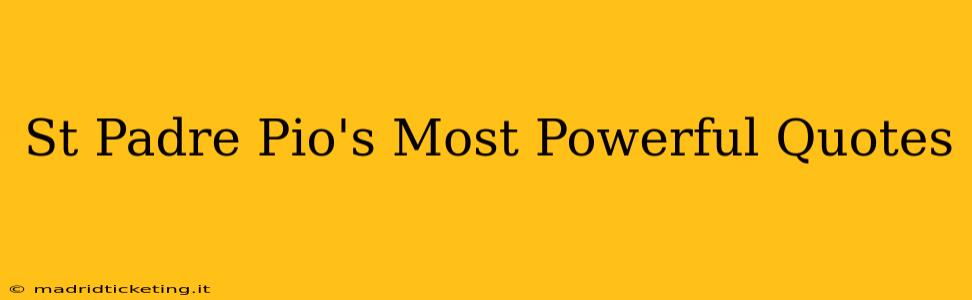 St Padre Pio's Most Powerful Quotes