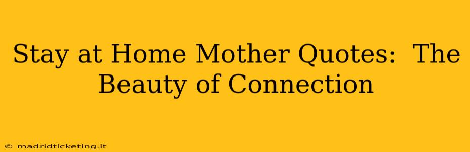 Stay at Home Mother Quotes:  The Beauty of Connection