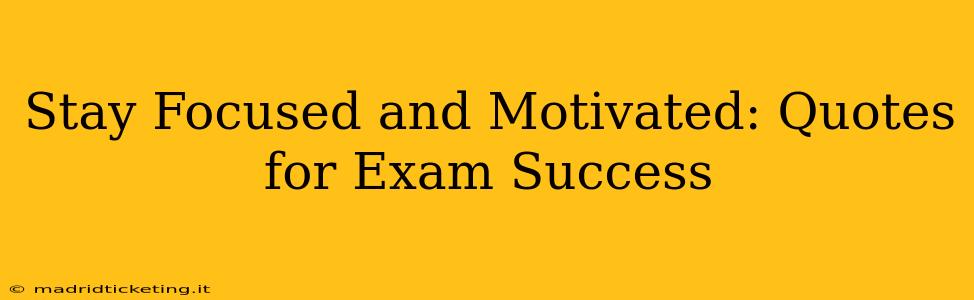 Stay Focused and Motivated: Quotes for Exam Success
