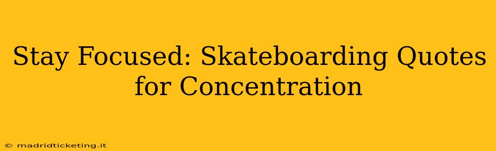Stay Focused: Skateboarding Quotes for Concentration