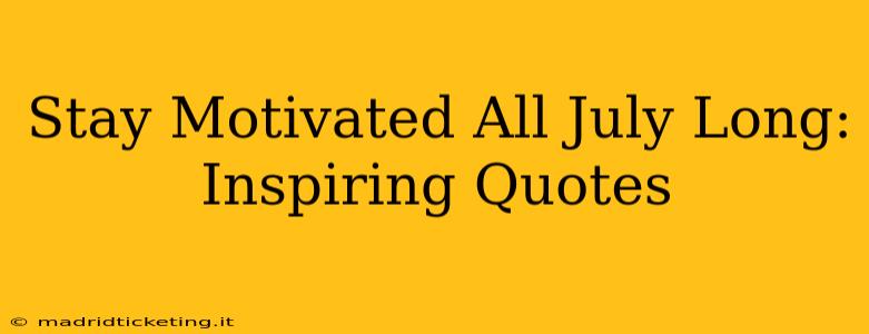 Stay Motivated All July Long: Inspiring Quotes