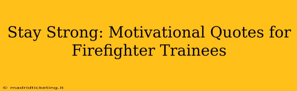 Stay Strong: Motivational Quotes for Firefighter Trainees