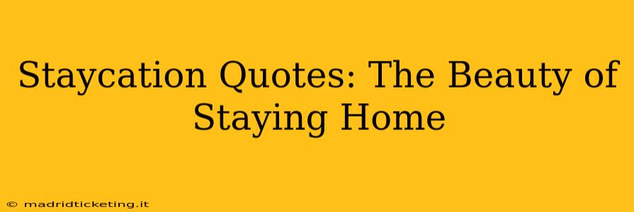 Staycation Quotes: The Beauty of Staying Home