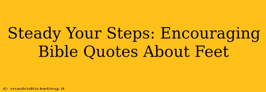 Steady Your Steps: Encouraging Bible Quotes About Feet