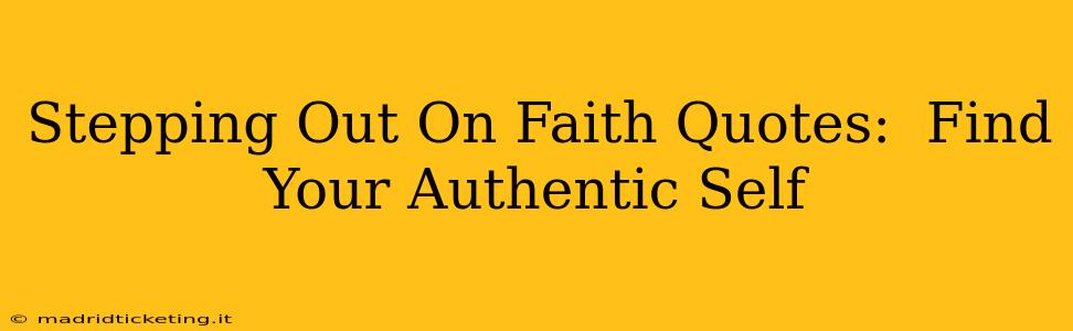 Stepping Out On Faith Quotes:  Find Your Authentic Self