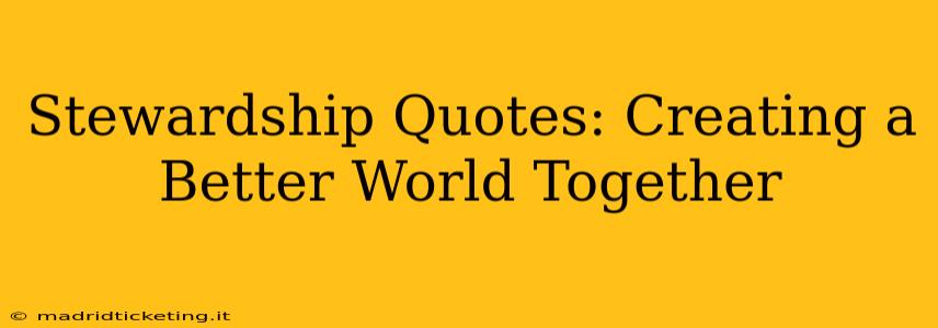 Stewardship Quotes: Creating a Better World Together