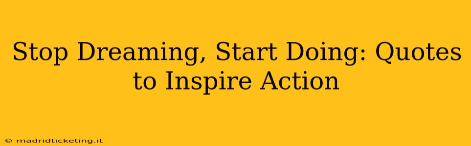 Stop Dreaming, Start Doing: Quotes to Inspire Action