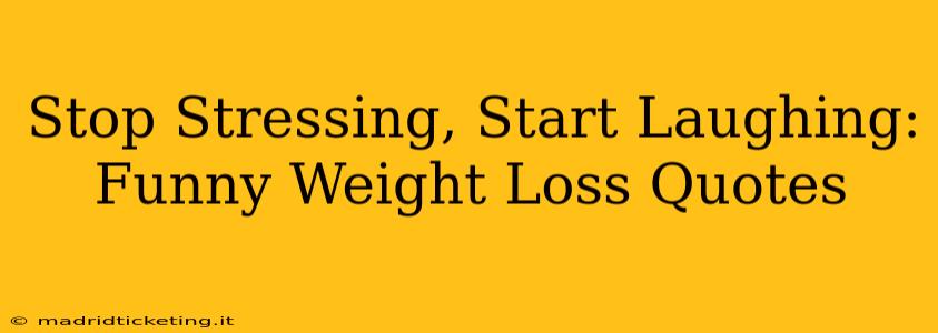Stop Stressing, Start Laughing: Funny Weight Loss Quotes