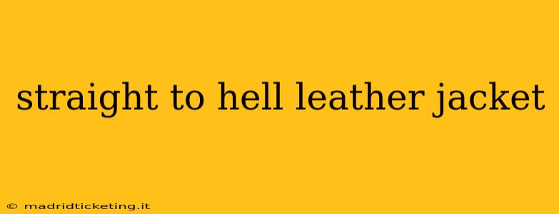 straight to hell leather jacket