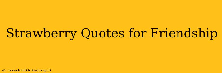 Strawberry Quotes for Friendship