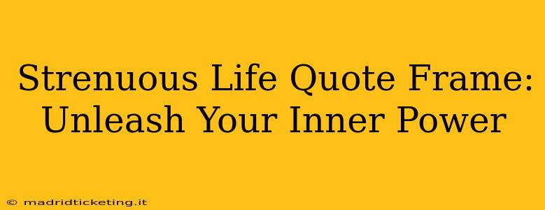 Strenuous Life Quote Frame:  Unleash Your Inner Power