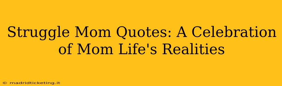 Struggle Mom Quotes: A Celebration of Mom Life's Realities