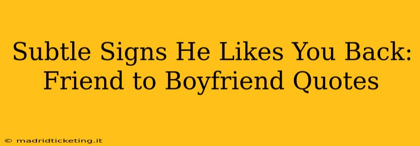 Subtle Signs He Likes You Back: Friend to Boyfriend Quotes
