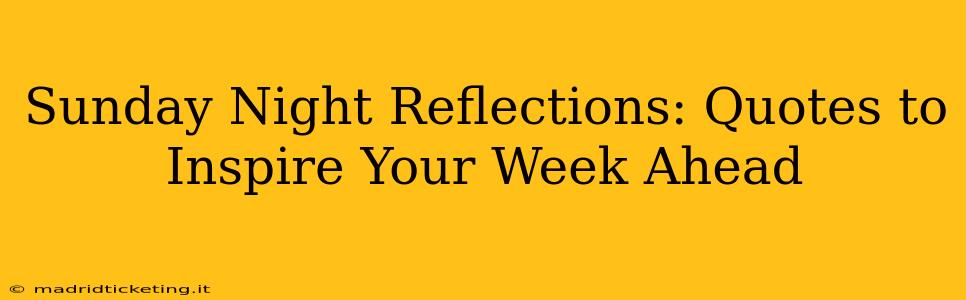 Sunday Night Reflections: Quotes to Inspire Your Week Ahead